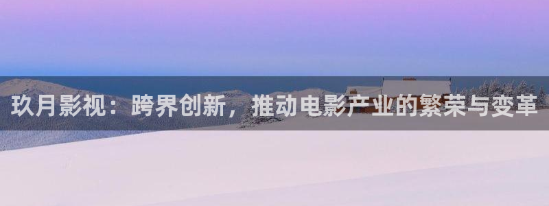 飘雪影院怎么免费看电影：玖月影视：跨界创新，推动电影产业的繁荣与变革